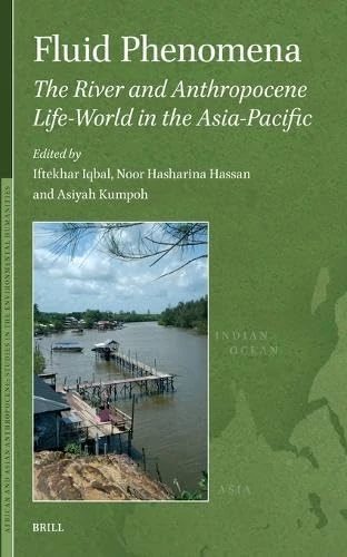 Fluid Phenomena: The River and Anthropocene Life-world in the Asia-Pacific: 02 (African and Asian Anthropocene: Studies in the Environmental Humanities, 02)