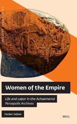 Women of the Empire: Life and Labor in the Achaemenid Persepolis Archives: 20 (Ancient Iran Series, 20)
