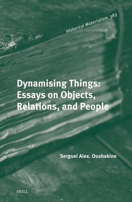 Dynamising Things: Essays on Objects, Relations, and People: 383 (Historical Materialism Book Series, 383)