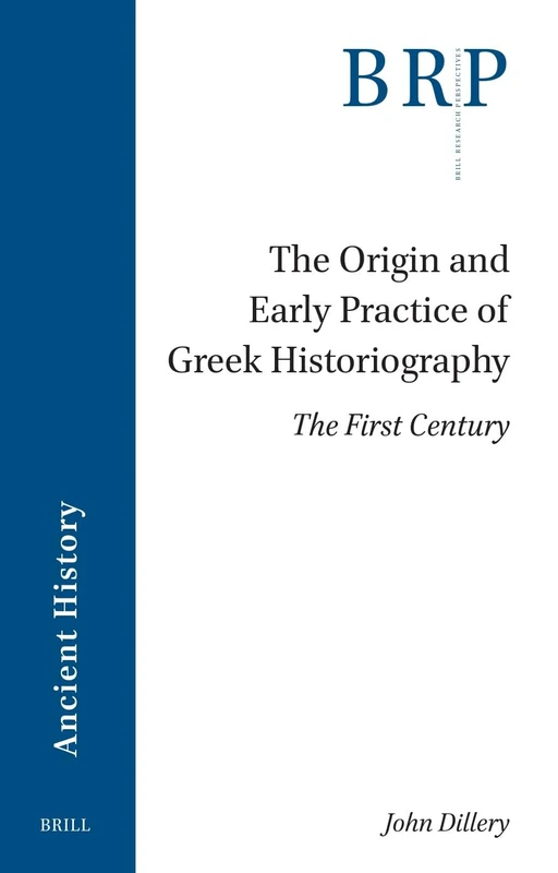 The Origin and Early Practice of Greek Historiography: The First Century (Brill Research Perspectives in Ancient History)
