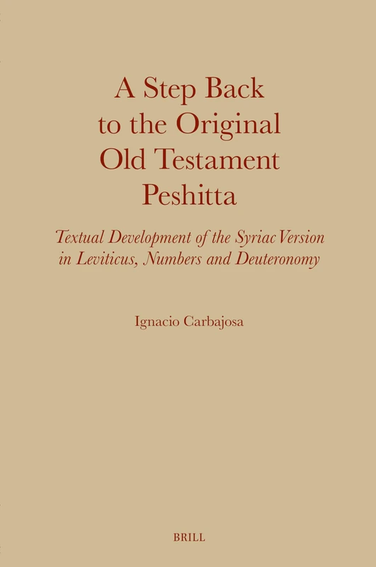 A Step Back to the Original Old Testament Peshitta: Textual Development of the Syriac Version in Leviticus, Numbers and Deuteronomy: 23 (Monographs of the Peshitta Institute, 23)