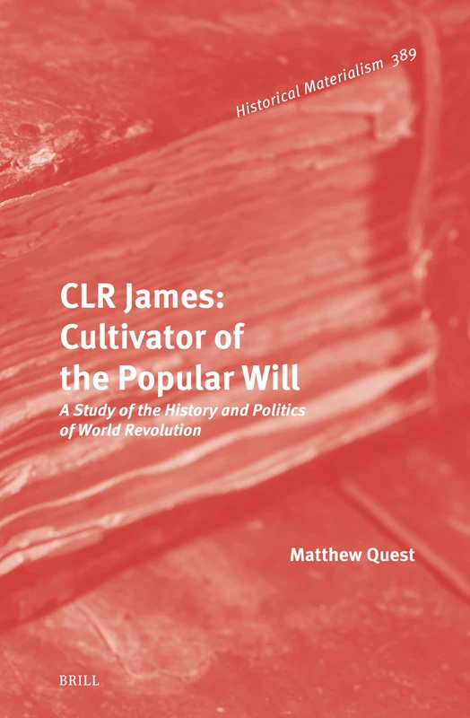 CLR James: Cultivator of the Popular Will: A Study of the History and Politics of World Revolution: 389 (Historical Materialism Book Series, 389) - Image 1