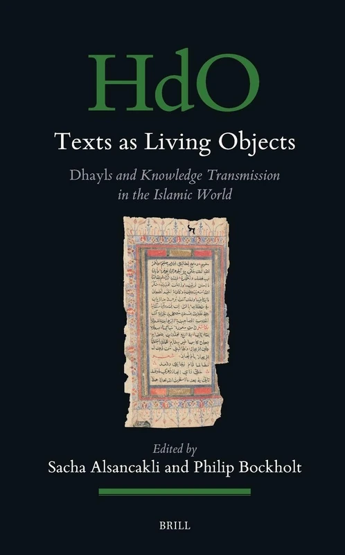 Texts as Living Objects: Dhayls and Knowledge Transmission in the Islamic World: 204 (Handbook of Oriental Studies. Section 1 The Near and Middle East, 204)