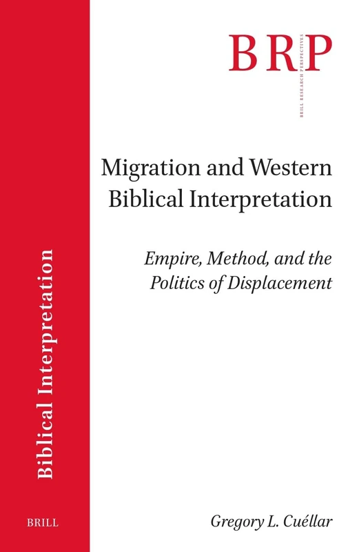Migration and Western Biblical Interpretation: Empire, Method, and the Politics of Displacement: 18 (Brill Research Perspectives in Biblical Interpretation, 18)