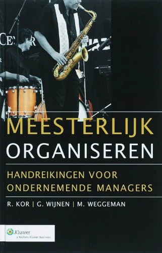 Meesterlijk organiseren: handreikingen voor ondernemende managers