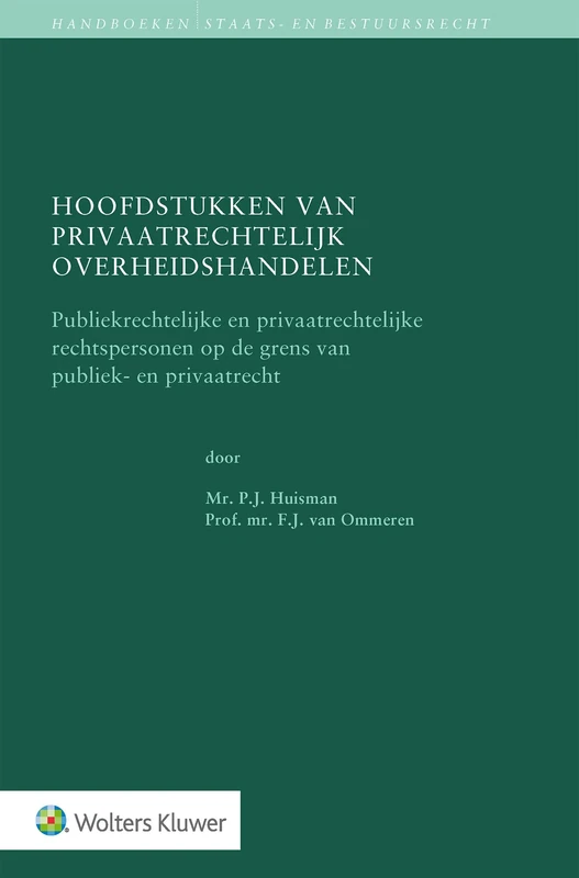 Hoofdstukken van privaatrechtelijk overheidshandelen: Publieksrechtelijke en privaatrechtelijke rechtspersonen op de grens van publiek- en privaatrecht (Handboeken staats- en bestuursrecht)
