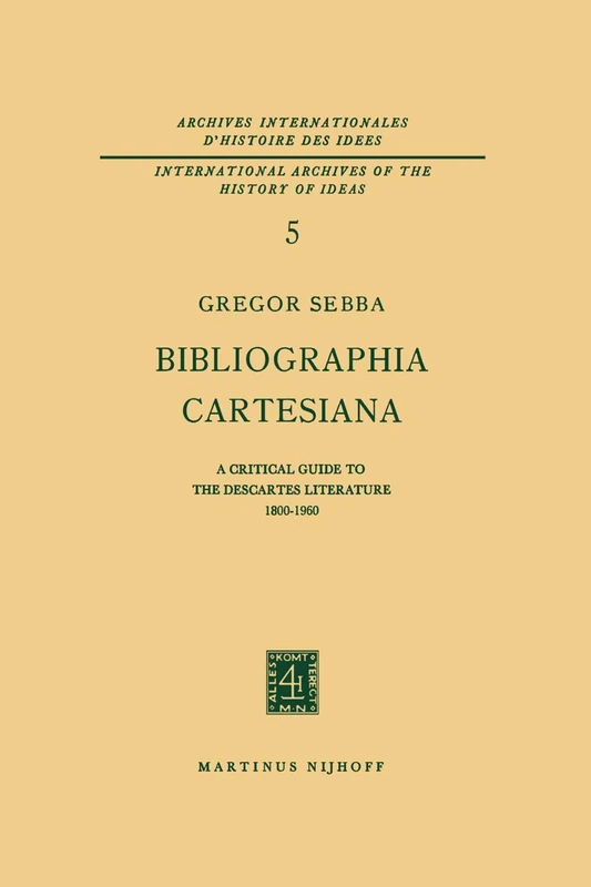 Bibliographia Cartesiana: A Critical Guide to the Descartes Literature 1800–1960: 5 (International Archives of the History of Ideas Archives internationales d'histoire des idées, 5)