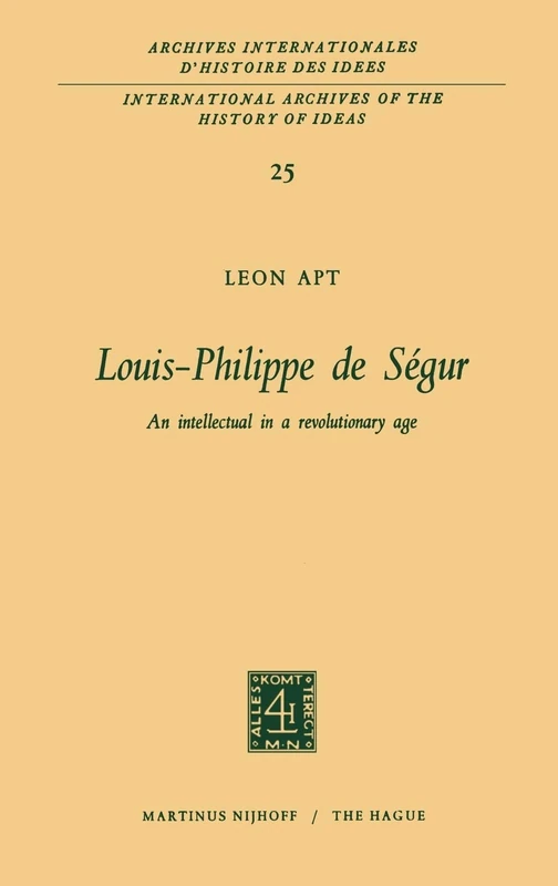Louis-Philippe de Ségur: An Intellectual in a Revolutionary Age: 25 (International Archives of the History of Ideas Archives internationales d'histoire des idées, 25)