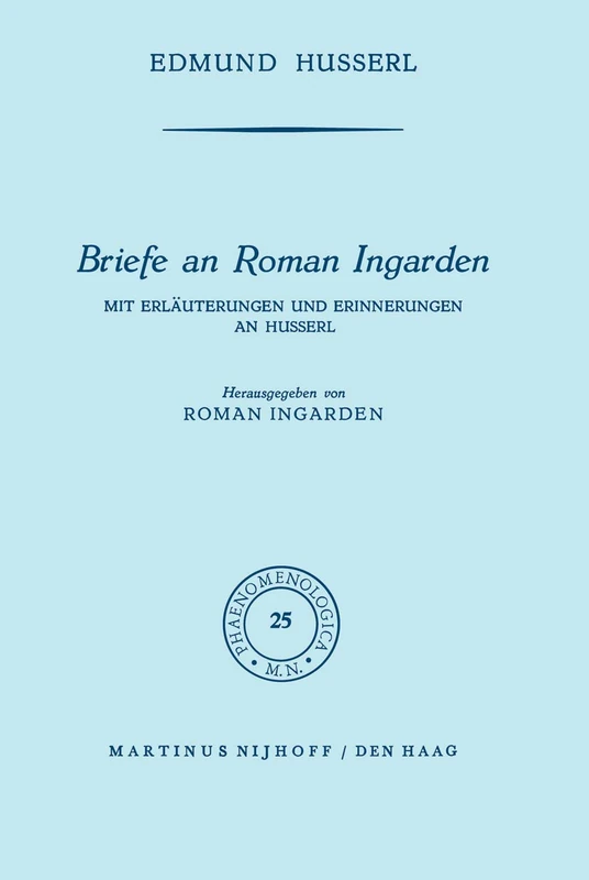 Briefe an Roman Ingarden: Mit Erläuterungen und Erinnerungen an Husserl: 25 (Phaenomenologica, 25)