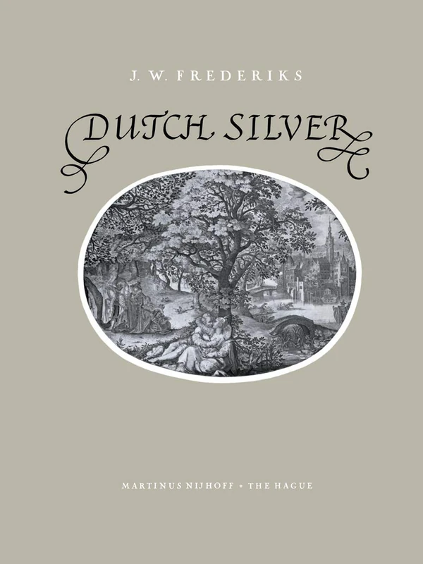Dutch Silver: Wrougt Plate of North and South-Holland from the Renaissance Until the End of the Eighteenth Century