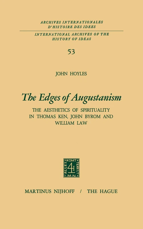 The Edges of Augustanism: The Aesthetics of Spirituality in Thomas Ken, John Byrom and William Law: 53 (International Archives of the History of Ideas ... internationales d'histoire des idées, 53)