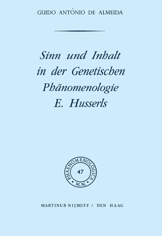 Sinn und Inhalt in der Genetischen Phänomenologie E. Husserls: 47 (Phaenomenologica, 47)