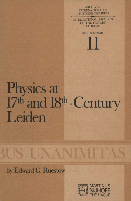 Physics at Seventeenth and Eighteenth-Century Leiden: Philosophy and the New Science in the University: Philosophy and the New Science in the ... D'Histoire Des Idées Minor, 11)