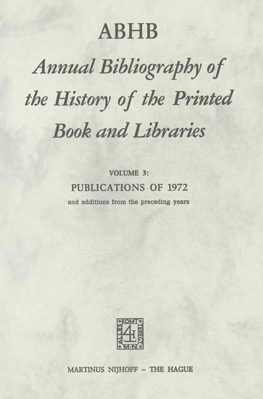 ABHB Annual Bibliography of the History of the Printed Book and Libraries: Volume 3: Publications of 1972 and additions from the preceding years