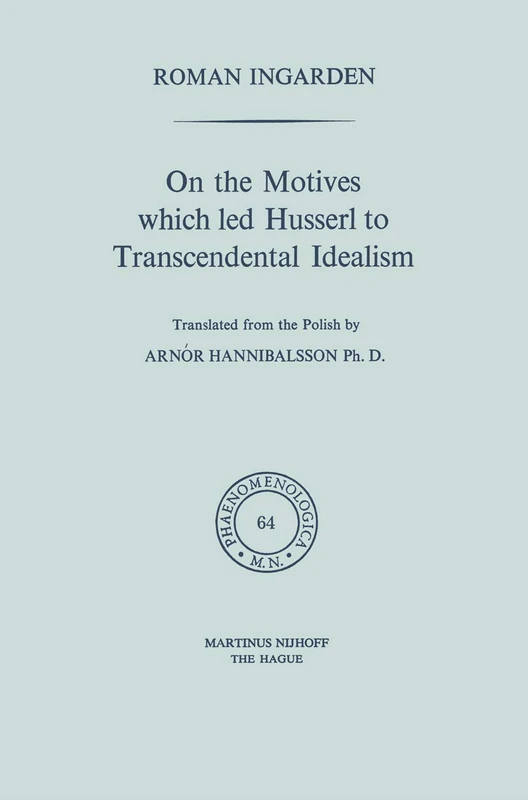 On the Motives which led Husserl to Transcendental Idealism: 64 (Phaenomenologica, 64)