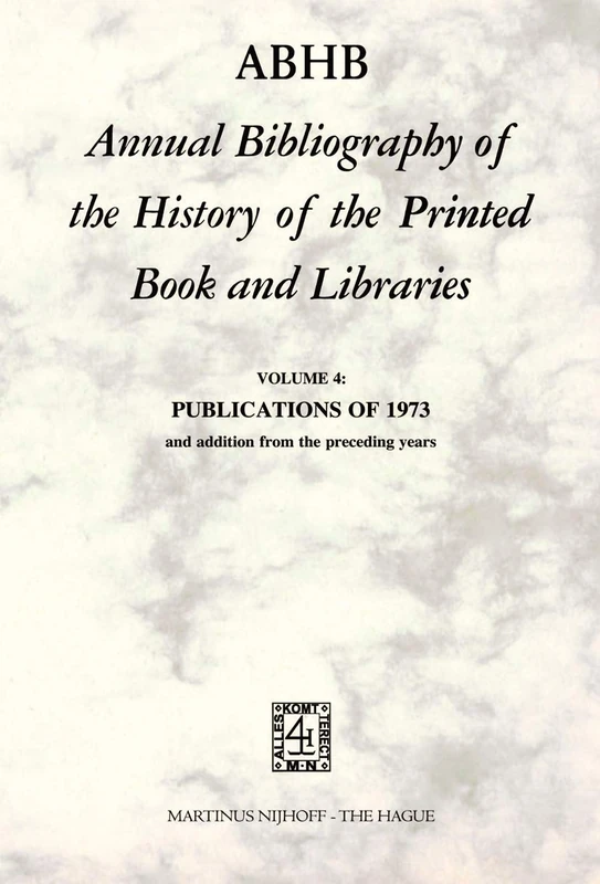 ABHB Annual Bibliography of the History of the Printed Book and Libraries: Publications of 1973 and Additions from the Preceding Years: 4