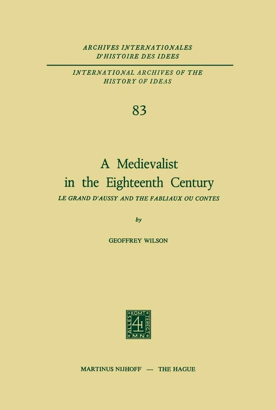 A Medievalist in the Eighteenth Century: Le Grand d’Aussy and the Fabliaux ou Contes: 83 (International Archives of the History of Ideas Archives internationales d'histoire des idées, 83)