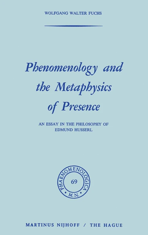 Phenomenology and the Metaphysics of Presence: An Essay in the Philosophy of Edmund Husserl: 69 (Phaenomenologica, 69)