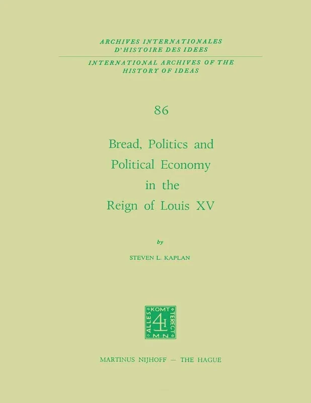 Bread, Politics and Political Economy in the Reign of Louis XV: Volume One: 86 (International Archives of the History of Ideas Archives internationales d'histoire des idées, 86)