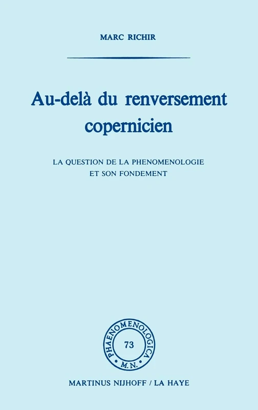 Au-delà du renversement Copernicien: La question de la phénoménologie et de son fondement: 73 (Phaenomenologica, 73)
