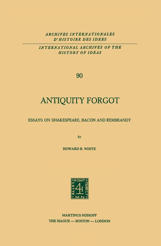 Antiquity Forgot: Essays on Shakespeare, Bacon and Rembrandt: 90 (International Archives of the History of Ideas Archives internationales d'histoire des idées, 90) - Image 1
