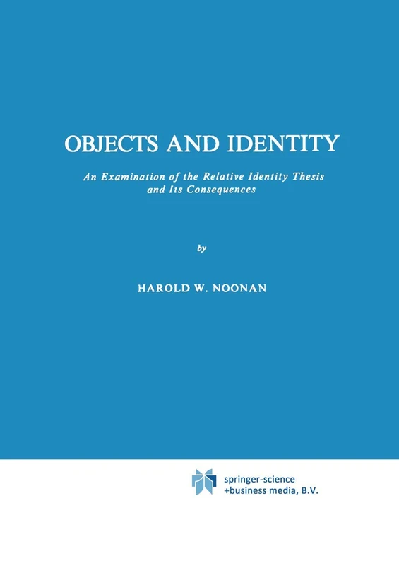 Objects and Identity: An Examination of the Relative Identity Thesis and Its Consequences: 6 (Melbourne International Philosophy Series, 6)