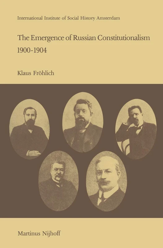The Emergence of Russian Contitutionalism 1900–1904: The Relationship Between Social Mobilization and Political Group Formation in Pre-revolutionary Russia: 4 (Studies in Social History, 4)