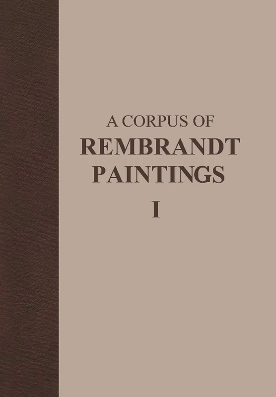 A Corpus of Rembrandt Paintings: 1625–1631: 1 (Rembrandt Research Project Foundation, 1)