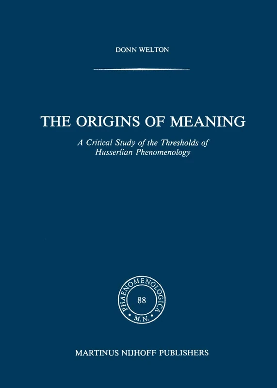 The Origins of Meaning: A Critical Study of the Thresholds of Husserlian Phenomenology: 88 (Phaenomenologica, 88)
