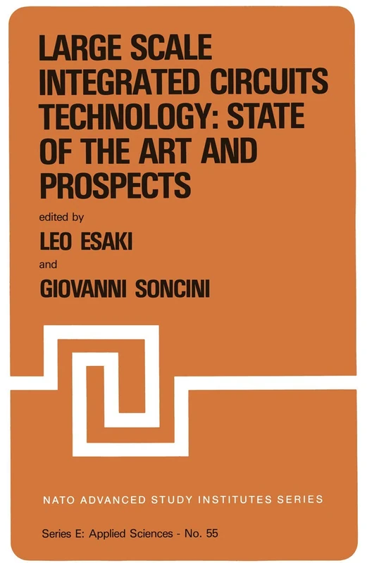 Large Scale Integrated Circuits Technology: State of the Art and Prospects: Proceedings of the NATO Advanced Study Institute on “Large Scale ... 15–27, 1981: 55 (NATO Science Series E:, 55)