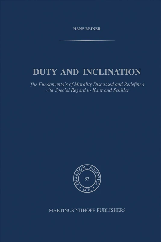 Duty and Inclination The Fundamentals of Morality Discussed and Redefined with Special Regard to Kant and Schiller: The Fundamentals of Morality ... Kant and Schiller: 93 (Phaenomenologica, 93)