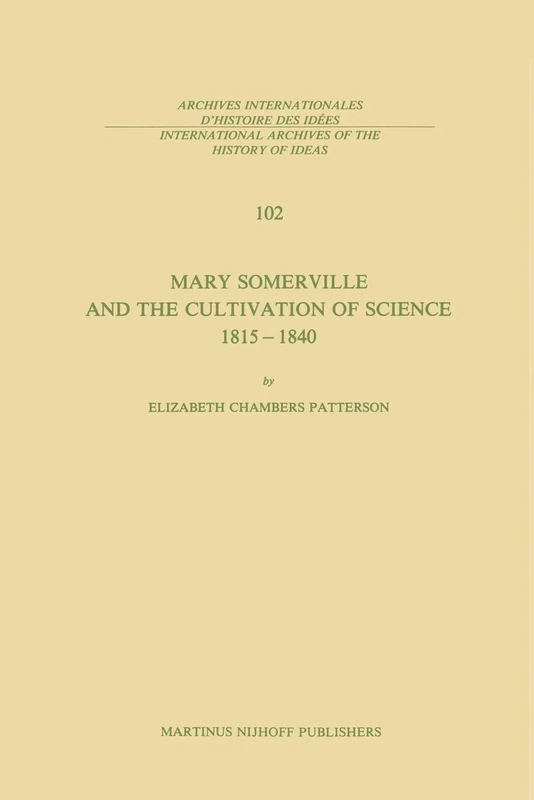 Mary Somerville and the Cultivation of Science, 1815–1840: 102 (International Archives of the History of Ideas Archives internationales d'histoire des idées, 102)