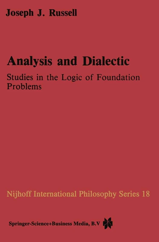 Analysis and Dialectic: Studies in the Logic of Foundation Problems: 18 (Nijhoff International Philosophy Series, 18)