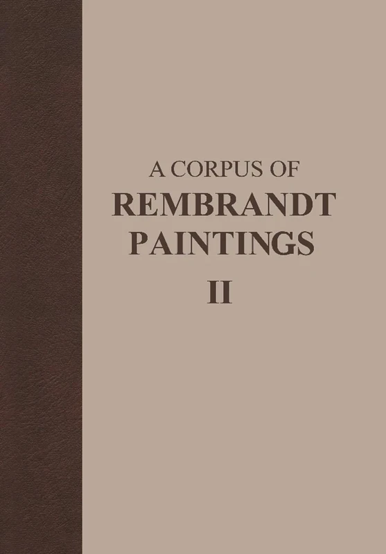 A Corpus of Rembrandt Paintings: Volume II: 1631–1634: 2 (Rembrandt Research Project Foundation, 2)