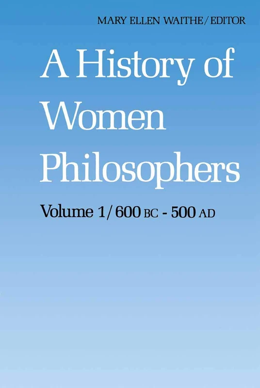 A History of Women Philosophers: Ancient Women Philosophers 600 B.C. ― 500 A.D.: 1