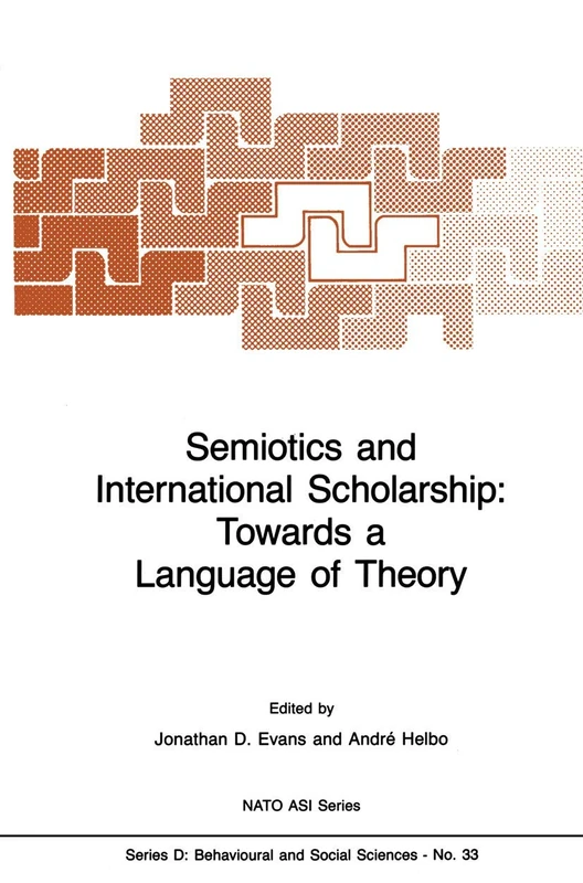 Semiotics and International Scholarship: Towards a Language of Theory: 33 (NATO Science Series D:, 33)