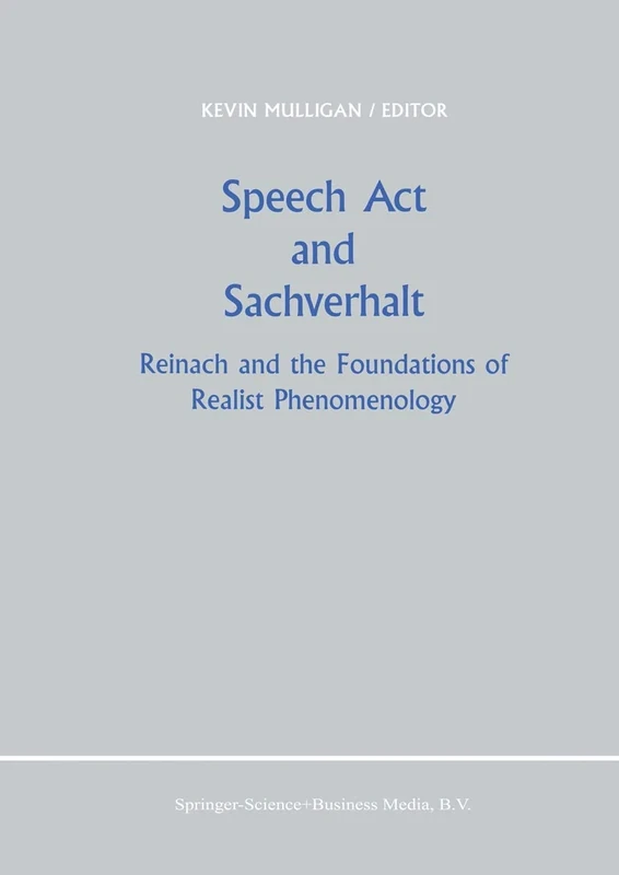 Speech Act and Sachverhalt: Reinach and the Foundations of Realist Phenomenology: 1 (Primary Sources in Phenomenology, 1)