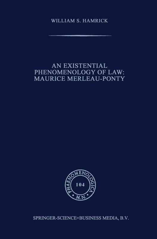 An Existential Phenomenology of Law: Maurice Merleau-Ponty: 104 (Phaenomenologica, 104)