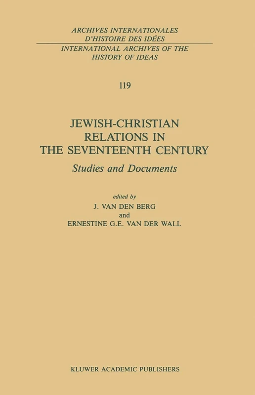 Jewish-Christian Relations in the Seventeenth Century: Studies and Documents: 119 (International Archives of the History of Ideas Archives internationales d'histoire des idées, 119)