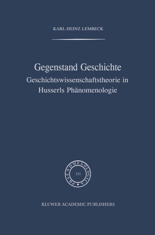 Gegenstand Geschichte: Geschichtswissenschaftstheorie in Husserls Phänomenologie: 111 (Phaenomenologica, 111)