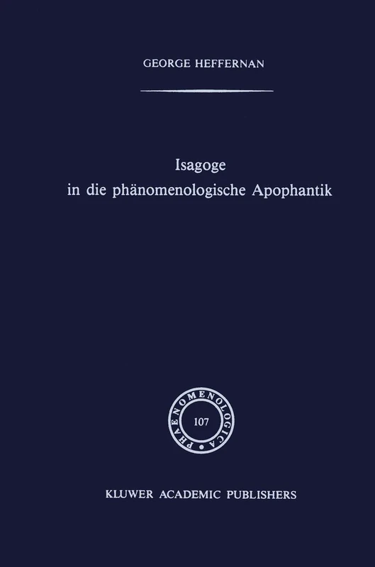 Isagoge in die phänomenologische Apophantik: Eine Einführung in die Phänomenologische Urteilslogik durch die Auslegung des Textes der Formalen und ... Edmund Husserl: 107 (Phaenomenologica, 107)
