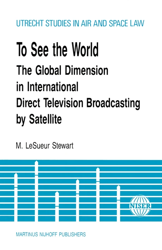 To See the World: Global Dimension in International Direct Television Broadcasting (Utrecht Studies in Air and Space Law, Vol 5)