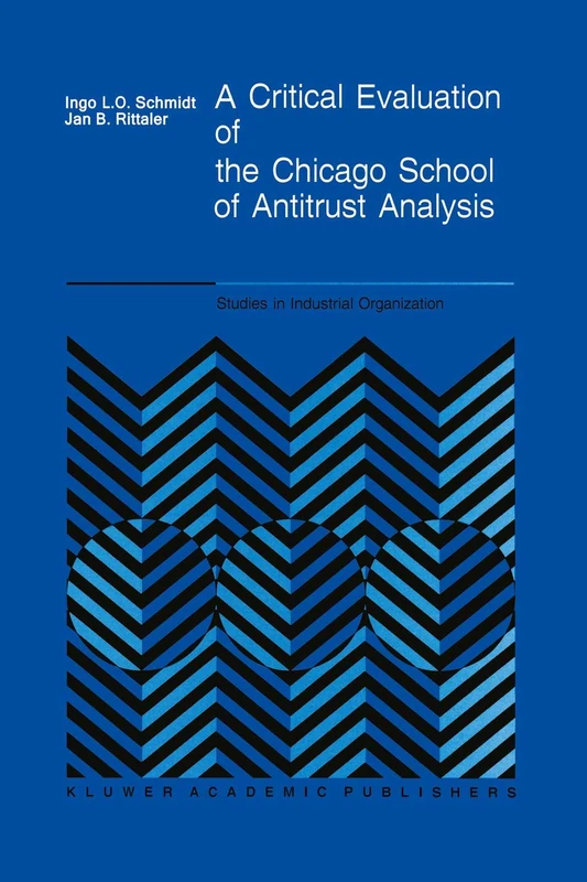 A Critical Evaluation of the Chicago School of Antitrust Analysis: 9 (Studies in Industrial Organization, 9)