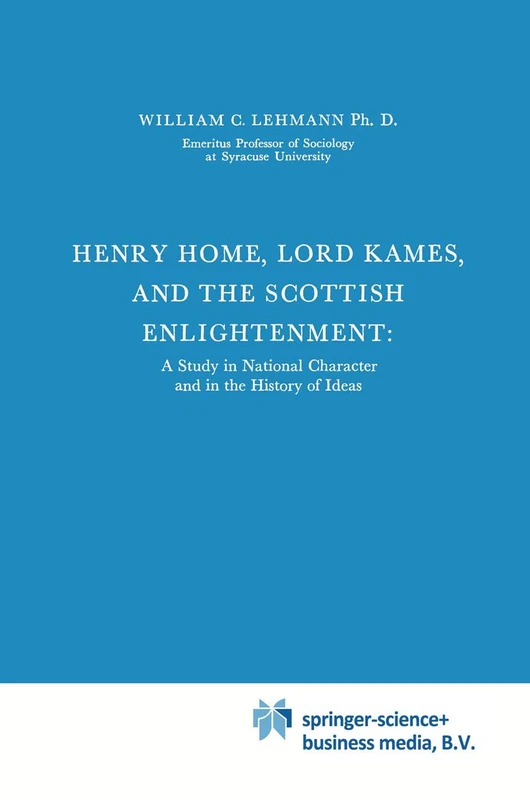 Henry Home, Lord Kames and the Scottish Enlightenment: A Study in National Character and in the History of Ideas: 41 (International Archives of the ... internationales d'histoire des idées, 41)