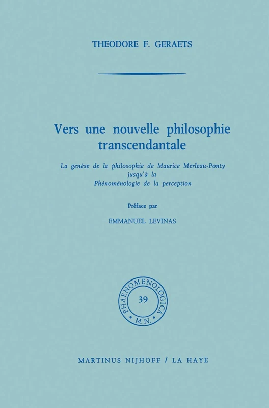 Vers une nouvelle philosophie transcendantale: La genèse de la philosophie de Maurice Merleau-Ponty jusqu’ à la Phénoménologie de la perception: 39 (Phaenomenologica, 39)