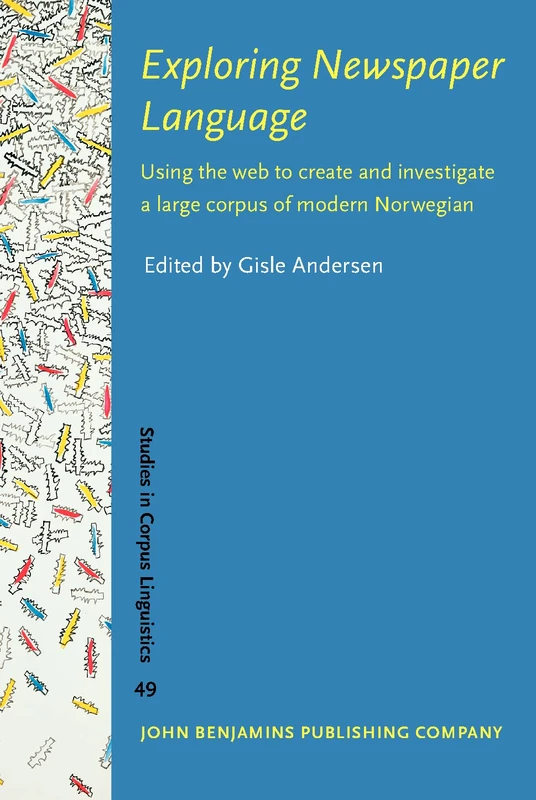 Exploring Newspaper Language: Using the web to create and investigate a large corpus of modern Norwegian: 49 (Studies in Corpus Linguistics)