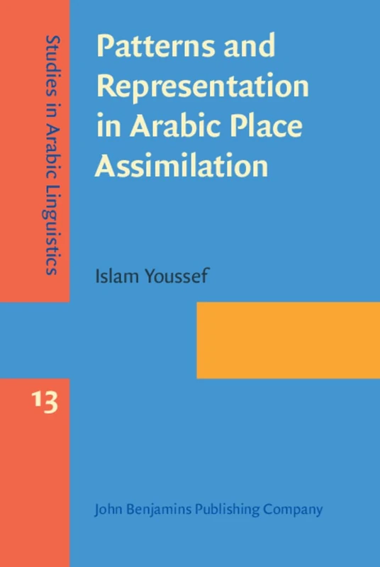 Patterns and Representation in Arabic Place Assimilation: 13 (Studies in Arabic Linguistics)