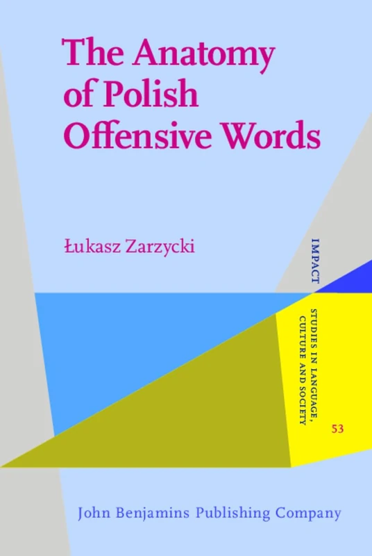 The Anatomy of Polish Offensive Words: A sociolinguistic exploration: 53 (IMPACT: Studies in Language, Culture and Society)