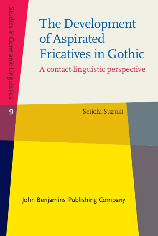 The Development of Aspirated Fricatives in Gothic: A contact-linguistic perspective: 9 (Studies in Germanic Linguistics)