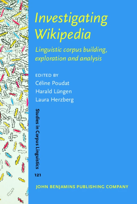 Investigating Wikipedia: Linguistic corpus building, exploration and analysis: 121 (Studies in Corpus Linguistics)